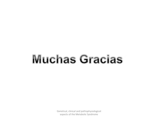 Genetical, clinical and pathophysiological
aspects of the Metabolic Syndrome
 