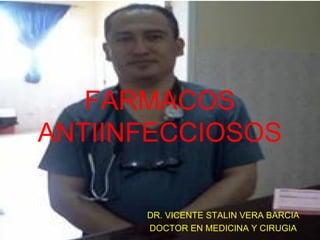 FARMACOS
ANTIINFECCIOSOS
DR. VICENTE STALIN VERA BARCIA
DOCTOR EN MEDICINA Y CIRUGIA

 