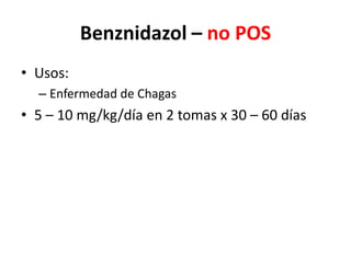 Benznidazol – no POSUsos:Enfermedad de Chagas5 – 10 mg/kg/día en 2 tomas x 30 – 60 días 