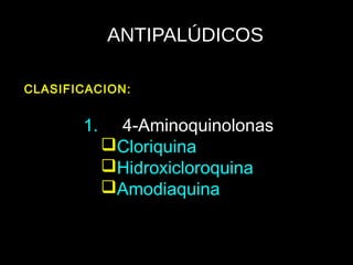 ANTIPALÚDICOS
1. 4-Aminoquinolonas
Cloriquina
Hidroxicloroquina
Amodiaquina
CLASIFICACION:
 
