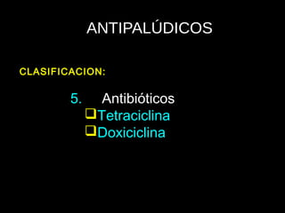 ANTIPALÚDICOS
5. Antibióticos
Tetraciclina
Doxiciclina
CLASIFICACION:
 