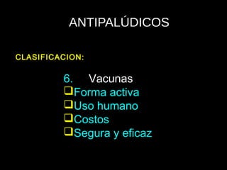 ANTIPALÚDICOS
6. Vacunas
Forma activa
Uso humano
Costos
Segura y eficaz
CLASIFICACION:
 