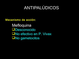 ANTIPALÚDICOS
Mefloquina
Desconocido
No efectivo en P. Vivax
No gametocitos
Mecanismo de acción:
 