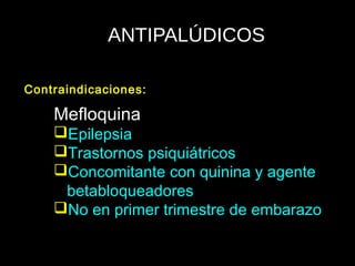 ANTIPALÚDICOS
Mefloquina
Epilepsia
Trastornos psiquiátricos
Concomitante con quinina y agente
betabloqueadores
No en primer trimestre de embarazo
Contraindicaciones:
 