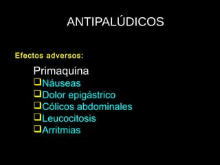 ANTIPALÚDICOS
Primaquina
Náuseas
Dolor epigástrico
Cólicos abdominales
Leucocitosis
Arritmias
Efectos adversos:
 
