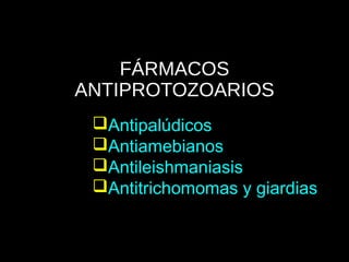 FÁRMACOS
ANTIPROTOZOARIOS
Antipalúdicos
Antiamebianos
Antileishmaniasis
Antitrichomomas y giardias
 