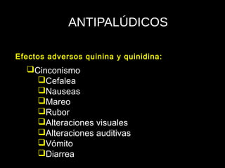 ANTIPALÚDICOS
Cinconismo
Cefalea
Nauseas
Mareo
Rubor
Alteraciones visuales
Alteraciones auditivas
Vómito
Diarrea
Efectos adversos quinina y quinidina:
 