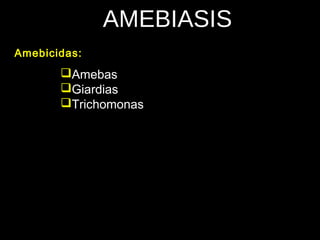 AMEBIASIS
Amebas
Giardias
Trichomonas
Amebicidas:
 