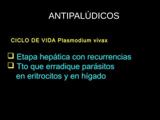 ANTIPALÚDICOS
 Etapa hepática con recurrencias
 Tto que erradique parásitos
en eritrocitos y en hígado
CICLO DE VIDA Plasmodium vivax
 