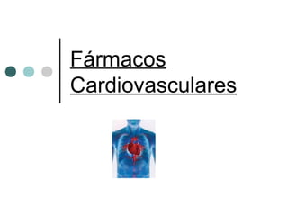 Fármacos
Cardiovasculares
 