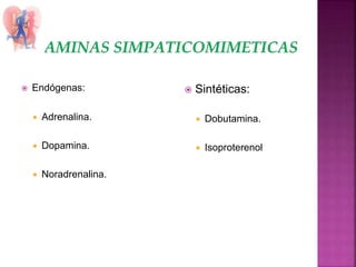  Endógenas:
 Adrenalina.
 Dopamina.
 Noradrenalina.
 Sintéticas:
 Dobutamina.
 Isoproterenol
 