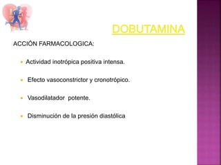 ACCIÓN FARMACOLOGICA:
 Actividad inotrópica positiva intensa.
 Efecto vasoconstrictor y cronotrópico.
 Vasodilatador potente.
 Disminución de la presión diastólica
 