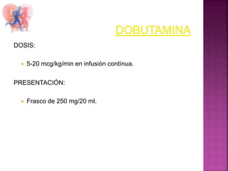 DOSIS:
 5-20 mcg/kg/min en infusión contìnua.
PRESENTACIÓN:
 Frasco de 250 mg/20 ml.
 