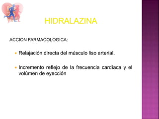 ACCION FARMACOLOGICA:
 Relajación directa del músculo liso arterial.
 Incremento reflejo de la frecuencia cardíaca y el
volùmen de eyección
 