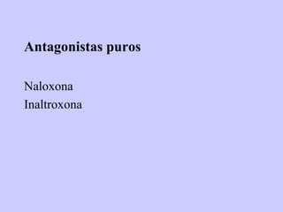Antagonistas puros

Naloxona
Inaltroxona
 