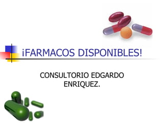 ¡FARMACOS DISPONIBLES! CONSULTORIO EDGARDO ENRIQUEZ. 