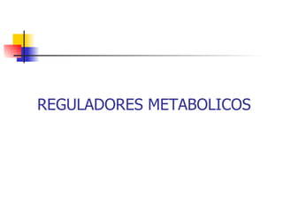 REGULADORES METABOLICOS 