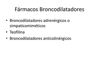 Fármacos Broncodilatadores
• Broncodilatadores adrenérgicos o
simpaticomiméticos
• Teofilina
• Broncodilatadores anticolinérgicos
 