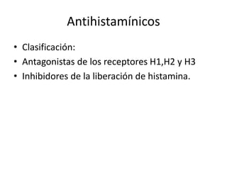 Antihistamínicos
• Clasificación:
• Antagonistas de los receptores H1,H2 y H3
• Inhibidores de la liberación de histamina.
 