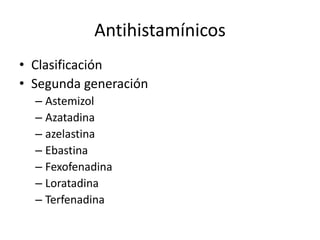 Antihistamínicos
• Clasificación
• Segunda generación
– Astemizol
– Azatadina
– azelastina
– Ebastina
– Fexofenadina
– Loratadina
– Terfenadina
 