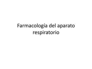 Farmacología del aparato
respiratorio
 