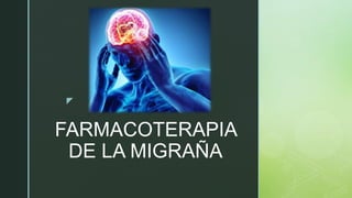 z
FARMACOTERAPIA
DE LA MIGRAÑA
 