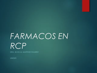 FARMACOS EN
RCPDRA. SILVIA M. MARTINEZ RAMIREZ
UMQXS
 