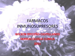 FARMACOS
 INMUNOSUPRESORES
WILSON BRICEÑO CASTELLANOS
   FARMACOLOGIA CLINICA
           2011
 