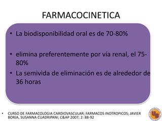 FARMACOCINETICA
• La biodisponibilidad oral es de 70-80%
• elimina preferentemente por vía renal, el 75-
80%
• La semivida...