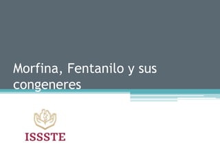 Morfina, Fentanilo y sus
congeneres
 