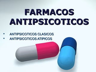 FARMACOS
    ANTIPSICOTICOS
   ANTIPSICOTICOS CLASICOS
   ANTIPSICOTICOS ATIPICOS
 