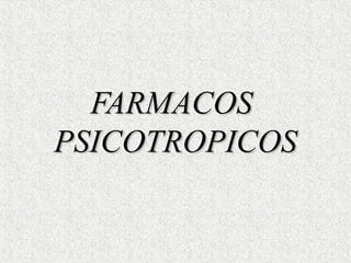 FARMACOSFARMACOS
PSICOTROPICOSPSICOTROPICOS
 