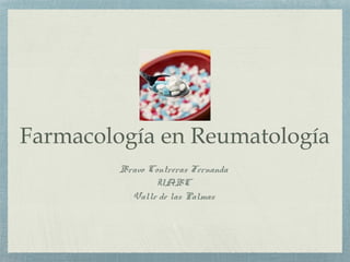 Farmacología en Reumatología
Bravo Contreras Fernanda
UABC
Valle de las Palmas
1
 