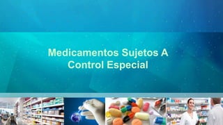 Medicamentos Sujetos A
Control Especial
 