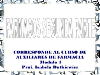 CORRESPONDE AL CURSO DE
AUXILIARES DE FARMACIA
Modulo 1
Prof. Isabela Dutkiewicz
 