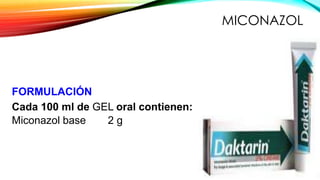 MICONAZOL
FORMULACIÓN
Cada 100 ml de GEL oral contienen:
Miconazol base 2 g
 