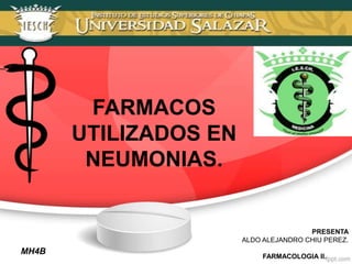FARMACOS
UTILIZADOS EN
NEUMONIAS.
PRESENTA
ALDO ALEJANDRO CHIU PEREZ.
FARMACOLOGIA II.
MH4B
 