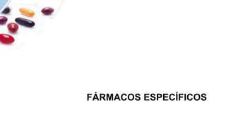 FÁRMACOS ESPECÍFICOS
 