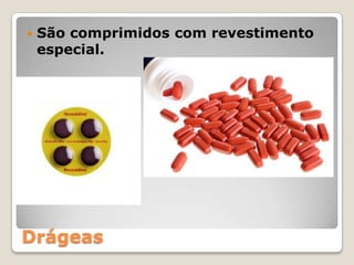 Drágeas
 São comprimidos com revestimento
especial.
 