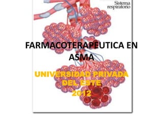 FARMACOTERAPEUTICA EN
       ASMA
 UNIVERSIDAD PRIVADA
      DEL ESTE
        2012
 