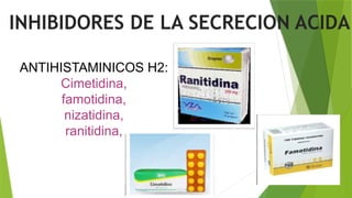 ANTIHISTAMINICOS H2:
Cimetidina,
famotidina,
nizatidina,
ranitidina,
INHIBIDORES DE LA SECRECION ACIDA
 