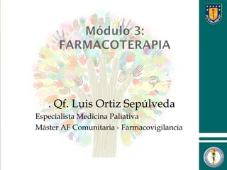  Dr. Qf. Luis Ortiz Sepúlveda
 Especialista Medicina Paliativa
 Máster AF Comunitaria - Farmacovigilancia
 