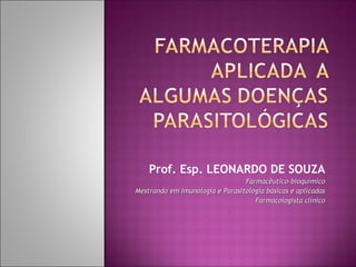 Prof. Esp. LEONARDO DE SOUZA
                                 Farmacêutico-bioquímico
Mestrando em Imunologia e Parasitologia básicas e aplicadas
                                    Farmacologista clínico
 