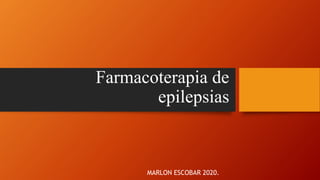 Farmacoterapia de
epilepsias
MARLON ESCOBAR 2020.
 