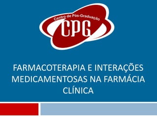 FARMACOTERAPIA E INTERAÇÕES MEDICAMENTOSAS NA FARMÁCIA CLÍNICA 