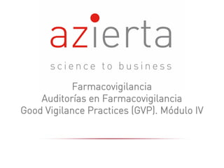 Farmacovigilancia
Auditorías en Farmacovigilancia
Good Vigilance Practices (GVP). Módulo IV
 