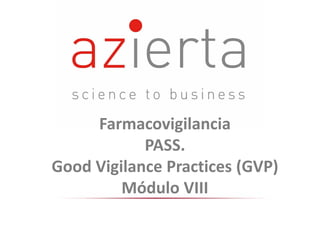 Farmacovigilancia
PASS.
Good Vigilance Practices (GVP)
Módulo VIII
 