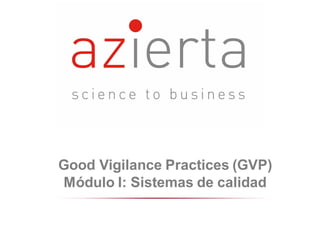 Good Vigilance Practices (GVP)
Módulo I: Sistemas de calidad
 