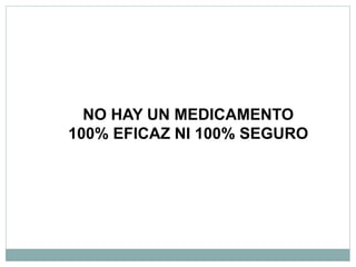 NO HAY UN MEDICAMENTO
100% EFICAZ NI 100% SEGURO
 