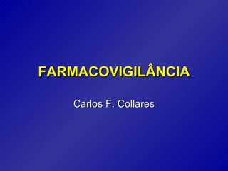 FARMACOVIGILÂNCIA Carlos F. Collares 